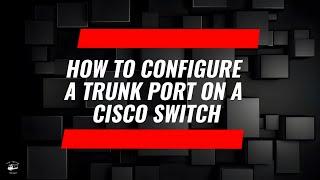 How to Configure a Trunk Port on a Cisco Switch