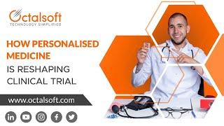 Octalsoft: How Personalized Medicine Is Reshaping Clinical Trials