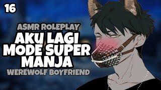 ASMR | Werewolf Boyfriend | Mode Super Manja | Part 16 | Asmr Cowok