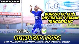 BUNGSU FC FULL DIPERKUAT PEMAIN TANGGERANG || BUNGSU FC VS RADIAL FC 1-0 HALF TIME || KUWU CUP 2024