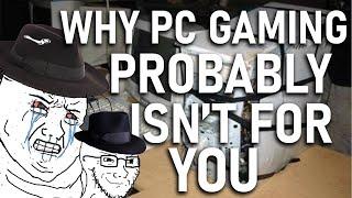 Why You SHOULDN'T Get Into PC Gaming