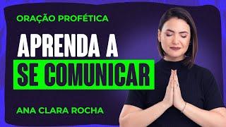 ORAÇÃO PROFÉTICA - APRENDA A SE COMUNICAR / Ana Clara Rocha