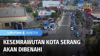 Kesemrawutan Kota Serang akan Dibenahi | Liputan 6 Banten