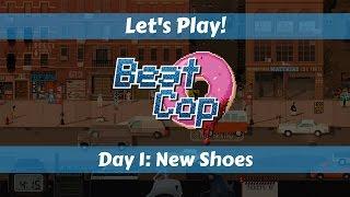 Let's Play!: Beat Cop: Day 1: New Shoes!