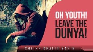 Oh Youth! - Leave The Dunya! ᴴᴰ ┇ Powerful Speech ┇ by Sheikh Khalid Yasin ┇ TDR Production ┇