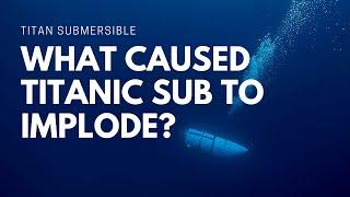 What Caused the Titanic Submersible Titan to Implode?