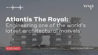 Atlantis The Royal: Engineering one of the world’s latest architectural marvels | Anticipate Podcast