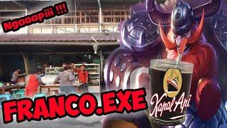 FRANCO.EXE | NGOOOPII WOYY !!!