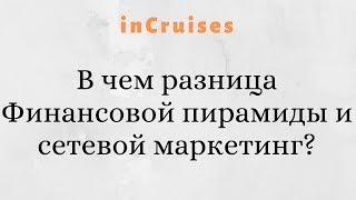 Incruises! В чем разница Финансовой пирамиды и сетевой маркетинг?