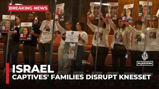 Families of Israeli captives confront PM Netanyahu in the Knesset