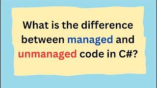 What is the difference between managed and unmanaged code in C#?