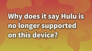 Why does it say Hulu is no longer supported on this device?