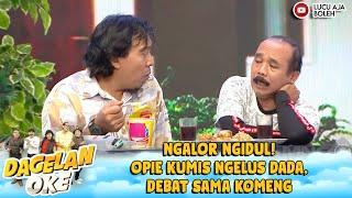 NGALOR NGIDUL! OPIE KUMIS NGELUS DADA, DEBAT SAMA KOMENG - DAGELAN OKE