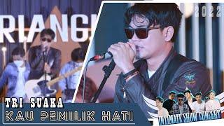 KAU PEMILIK HATI - TRI SUAKA (INTIMATE SHOW CONCERT 2022)