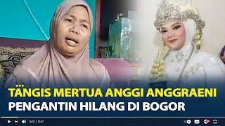 Tangis Mertua Anggi Anggraeni Pengantin Hilang di Bogor, Resepsi Terancam Batal