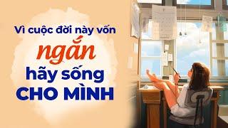 Cuộc đời này quá ngắn, hãy sống cho chính mình | Radio Chữa Lành