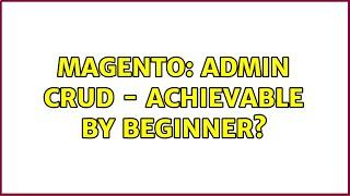 Magento: Admin crud - achievable by beginner?