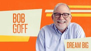 Dream Big | Bob Goff | What do you want, why do you want it, and what are you doing to do about it?