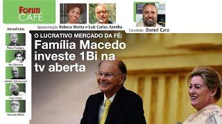Família Macedo investe 1Bi na tv aberta | Fórum Café | 01.07.24