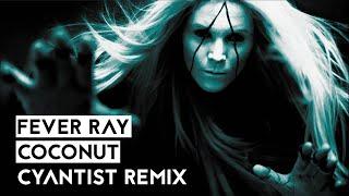 Fever Ray - Coconut (Cyantist Remix) [VIKING TECHNO]