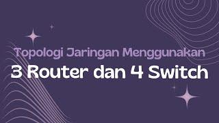 TOPOLOGI JARINGAN MENGGUNAKAN 3 ROUTER DAN 4 SWITCH