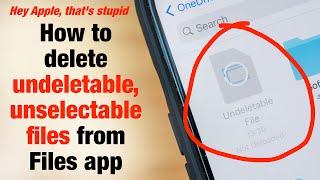 How to delete undeletable unselectable files from Files app (Hey Apple, that's stupid)