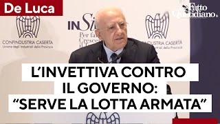 "Dobbiamo passare alla lotta armata, non dico che serva il lanciafiamme": De Luca contro il governo