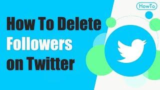 How to Delete Followers on Twitter  Quick & Easy