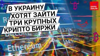 В Украину хотят зайти три крупных криптобиржи