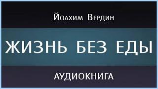 ЖИЗНЬ БЕЗ ЕДЫ. часть 2. Йоахим Вердин.   Аудиокнига