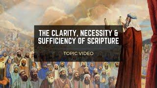 Topic Video: The Clarity, Necessity & Sufficiency of Scripture