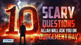 10 SCARY QUESTIONS ALLAH WILL ASK YOU ON JUDGEMENT DAY