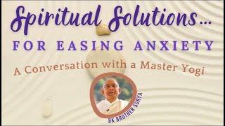 Spiritual Solutions... For Easing Anxiety | A Conversation with a Master Yogi | BK Surya