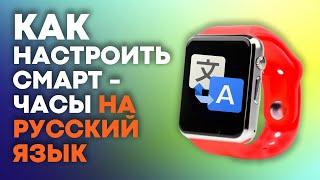 КАК настроить смарт часы на РУССКИЙ язык? ТРИ варианта, которые могут Вам помочь!
