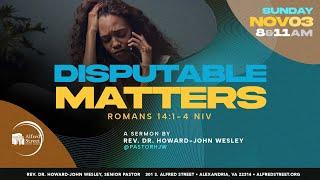 "Disputable Matters" I Rev. Dr. Howard-John Wesley I November 3, 2024