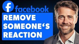 How To Remove Someone's Reaction On Facebook Post (Full 2024 Guide)