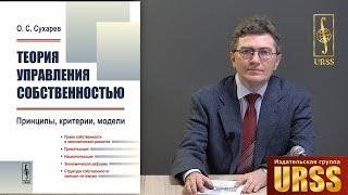 Сухарев Олег Сергеевич о своей книге "Теория управления собственностью: Принципы, критерии, модели"