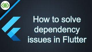How to solve dependency issues in Flutter