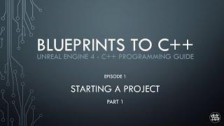 UE4 - Blueprints to C++ Episode 1 - Starting a Project Part 1