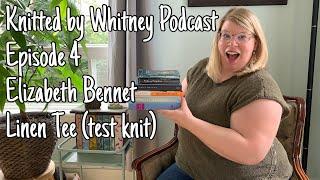 Knitted by Whitney Podcast - Ep 4 Elizabeth Bennet Linen Tee (test knit)