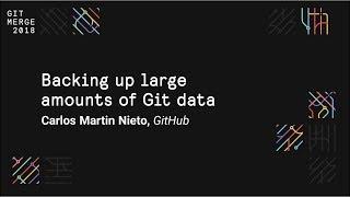 Backing up large amounts of Git data - Git Merge 2018