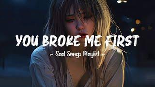 You Broke Me First  Sad songs playlist that will make you cry ~ Depressing songs for broken hearts