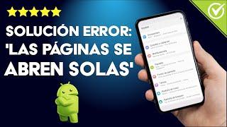 Solución Error: 'Las Páginas se Abren Solas' en mi Móvil o Celular