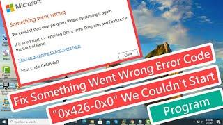 Fix Something Went Wrong "Error Code 0x426-0x0" We Couldn't Start Program In Microsoft Office
