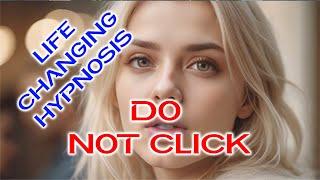 Life Changing Hypnosis - DO NOT CLICK HERE - WARNING