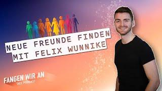 Neue Freunde finden – mit Felix Wunnike | Fangen wir an! Podcast