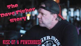 THE DAVE FISHER STORY RISE OF A POWERHOUSE!