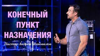 «Конечный пункт назначения» Пастор Андрей Шаповалов