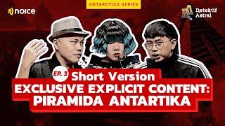 EP 3. EXCLUSIVE EXPLICIT CONTENT: PIRAMIDA ANTARTIKA (Short Version)
