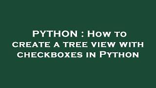 PYTHON : How to create a tree view with checkboxes in Python